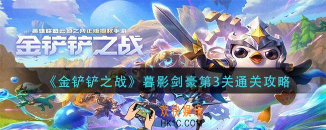 金铲铲之战暮影剑豪第3关怎么过_暮影剑豪第3关通关攻略