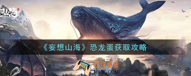 妄想山海恐龙蛋怎么获得_恐龙蛋获取攻略