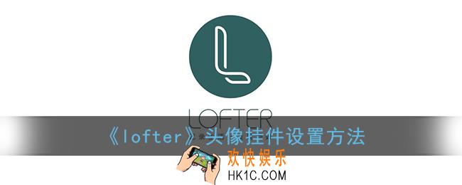 lofter头像挂件怎么换_乐乎头像挂件设置方法