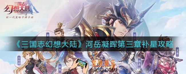 三国志幻想大陆河岳凝晖第三章怎么补星_河岳凝晖第三章补星攻略
