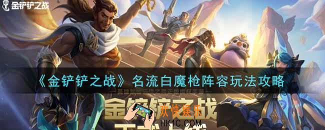 金铲铲之战名流白魔枪阵容怎么玩_名流白魔枪阵容玩法攻略