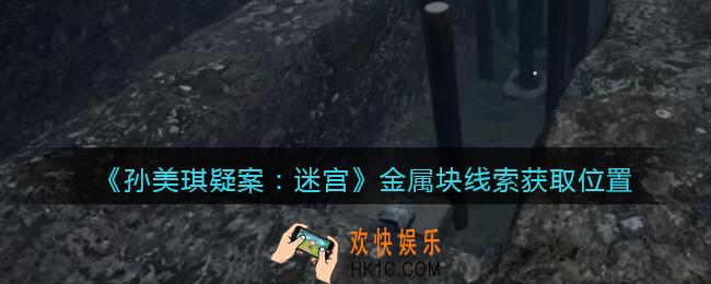 孙美琪疑案迷宫攻略金属块在哪里_金属块线索获取位置