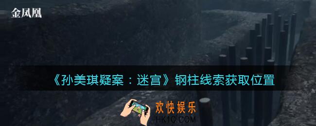 孙美琪疑案迷宫攻略钢柱在哪里_钢柱线索获取位置
