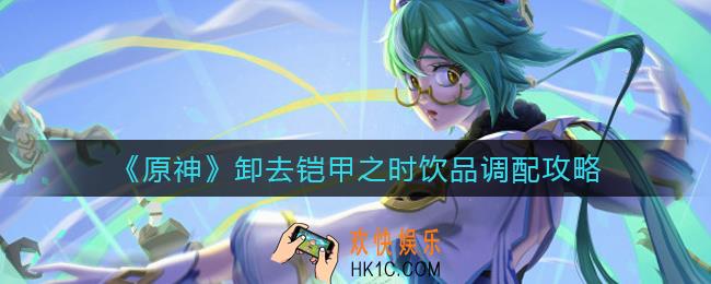 原神卸去铠甲之时任务怎么做_卸去铠甲之时饮品调配攻略