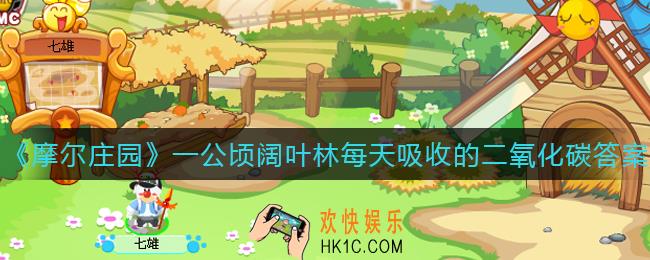 摩尔庄园一公顷阔叶林每天吸收的二氧化碳约是多少_一公顷阔叶林每天吸收的二氧化碳答案介绍