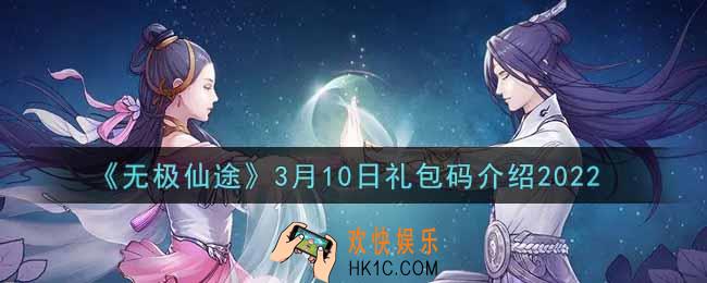 无极仙途3月10日礼包兑换码是什么2022_3月10日礼包码领取