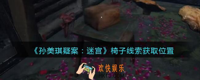 孙美琪疑案迷宫攻略椅子在哪里_椅子线索获取位置