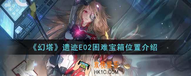 幻塔手游遗迹E02困难宝箱在哪里_遗迹E02困难宝箱位置介绍