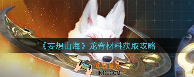妄想山海龙脊怎么获得_龙脊材料获取攻略