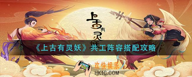 上古有灵妖共工阵容怎么搭配_共工阵容搭配攻略