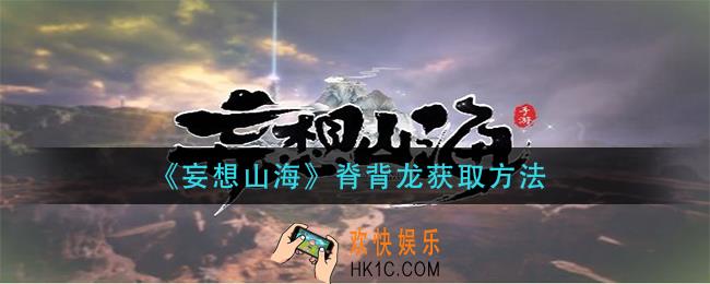 妄想山海脊背龙怎么获得_脊背龙获取方法