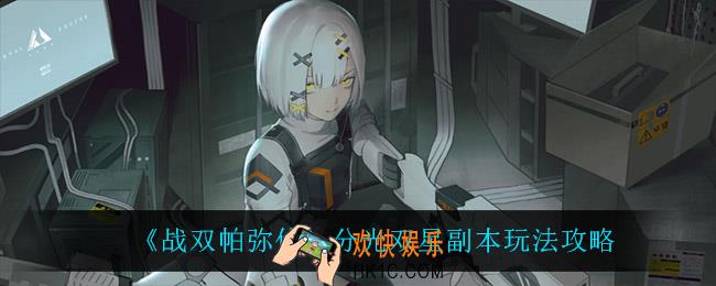 战双帕弥什分光双星副本怎么玩_分光双星副本玩法攻略