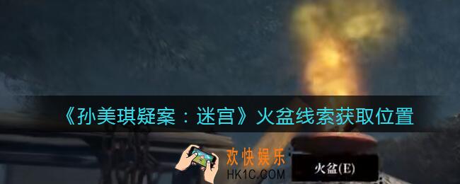 孙美琪疑案迷宫攻略火盆在哪里_火盆线索获取位置