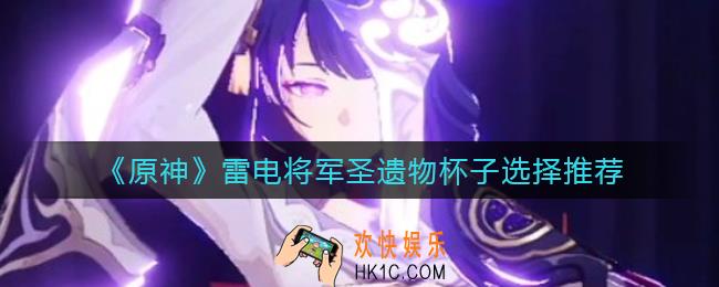 原神雷电将军圣遗物杯子怎么选择_雷电将军圣遗物杯子选择推荐