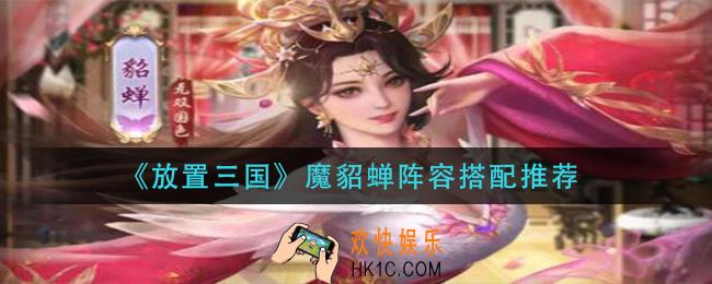 放置三国魔貂蝉阵容怎么搭配_魔貂蝉阵容搭配推荐