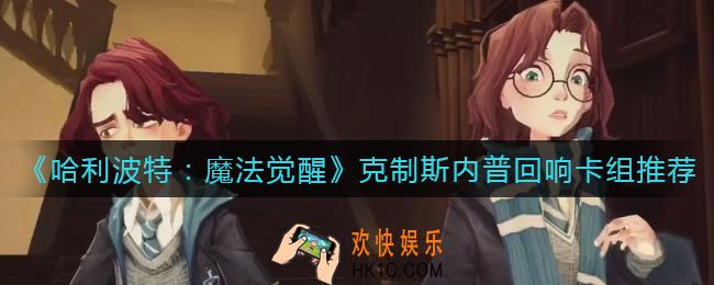 哈利波特魔法觉醒新赛季怎么克制斯内普回响_克制斯内普回响卡组推荐