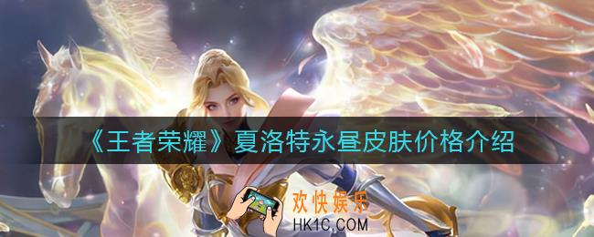 王者荣耀夏洛特永昼多少钱_夏洛特永昼皮肤价格介绍