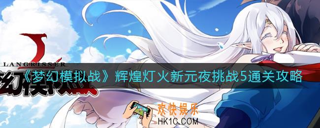 梦幻模拟战辉煌灯火新元夜挑战5怎么过_辉煌灯火新元夜挑战5通关攻略