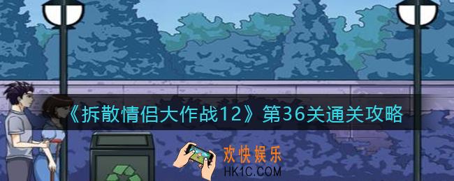拆散情侣大作战12第36关怎么过_第36关通关攻略