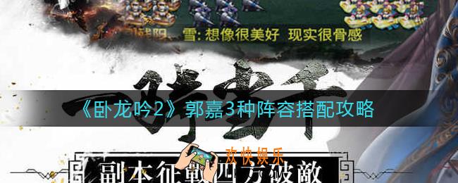 卧龙吟2郭嘉阵容怎么搭配_郭嘉3种阵容搭配攻略