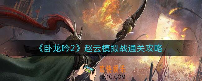 卧龙吟2赵云模拟战怎么过_赵云模拟战通关攻略