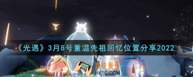 光遇3月8日重温先祖回忆的位置_光遇3月8号重温先祖回忆位置分享