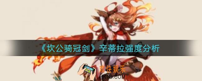 坎公骑冠剑辛蒂拉怎么样_辛蒂拉强度分析