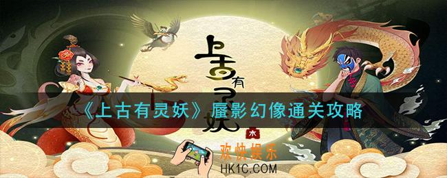 上古有灵妖蜃影幻像怎么过_蜃影幻像通关攻略