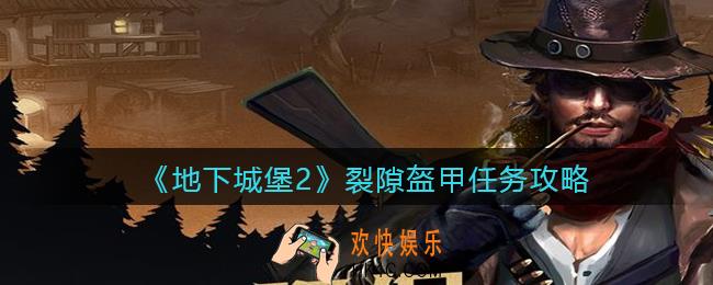 地下城堡2裂隙盔甲任务怎么过_裂隙盔甲任务攻略
