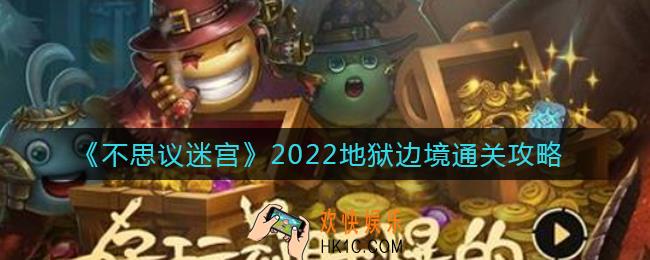 不思议迷宫地狱边境怎么过_2022地狱边境通关攻略