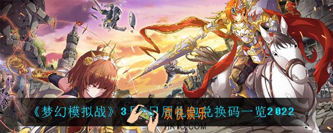 梦幻模拟战3月7日礼包兑换码_3月7日周礼包兑换码一览2022
