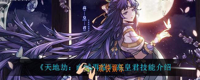 天地劫幽城再临高皇君技能是什么_高皇君技能介绍