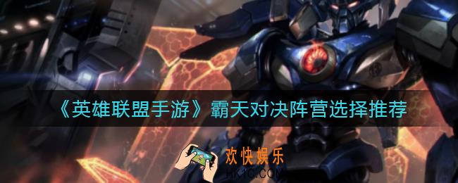 英雄联盟手游霸天对决选什么阵营_霸天对决阵营选择推荐