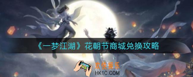一梦江湖花朝节商城怎么兑换_花朝节商城兑换攻略