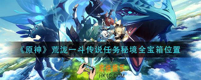 原神荒泷一斗传说任务秘境宝箱在哪_荒泷一斗传说任务秘境全宝箱位置