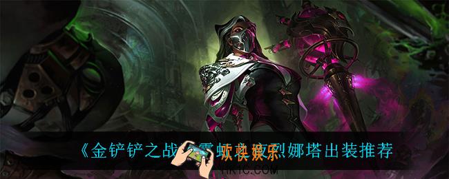 金铲铲之战烈娜塔怎么出装_霓虹之夜烈娜塔出装推荐