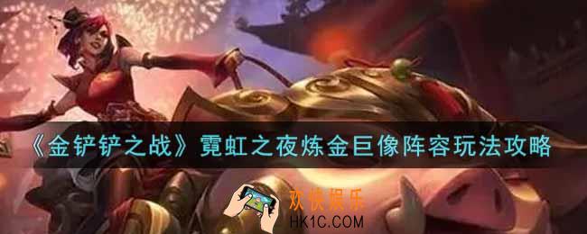 金铲铲之战霓虹之夜炼金巨像阵容怎么玩_霓虹之夜炼金巨像阵容玩法攻略