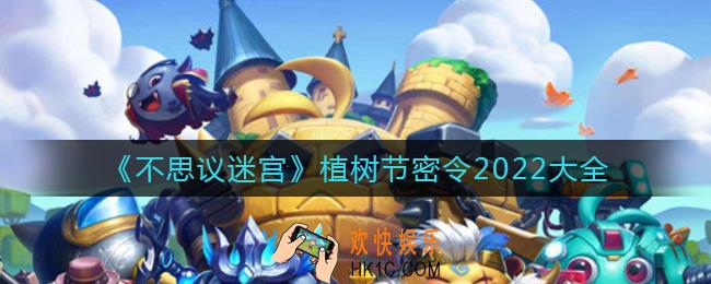 不思议迷宫植树节密令2022有哪些_植树节密令2022大全