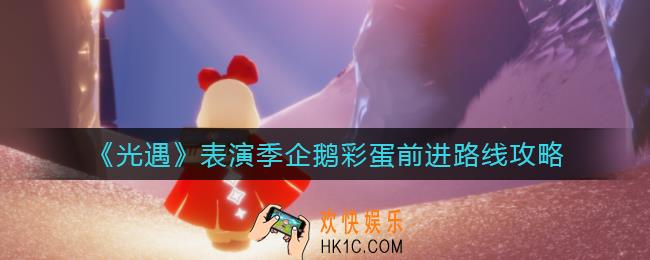 光遇表演季企鹅彩蛋前进路线怎么走_表演季企鹅彩蛋前进路线攻略