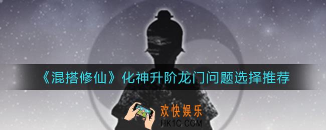 混搭修仙化神升阶龙门问题怎么选_化神升阶龙门问题选择推荐