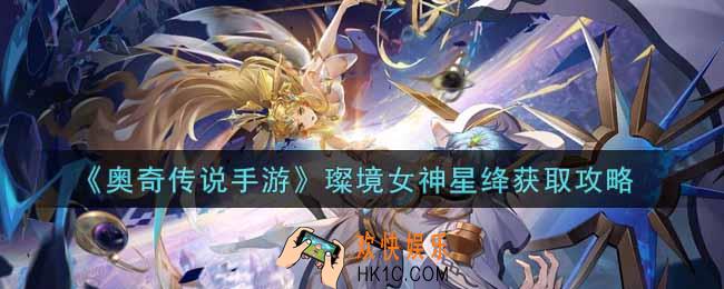 奥奇传说手游璨境女神星绛怎么获得_璨境女神星绛获取攻略