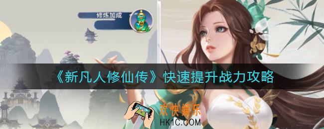 新凡人修仙传怎么快速提升战力_快速提升战力攻略