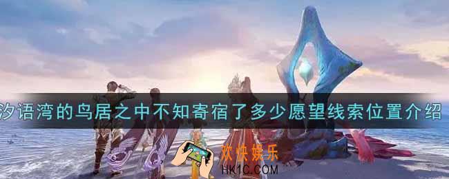 天谕汐语湾的鸟居之中不知寄宿了多少愿望线索在哪里_汐语湾的鸟居之中不知寄宿了多少愿望线索位置介绍