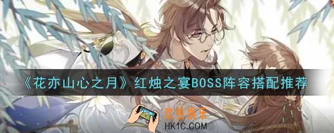 花亦山心之月红烛之宴BOSS阵容怎么搭配_红烛之宴BOSS阵容搭配推荐
