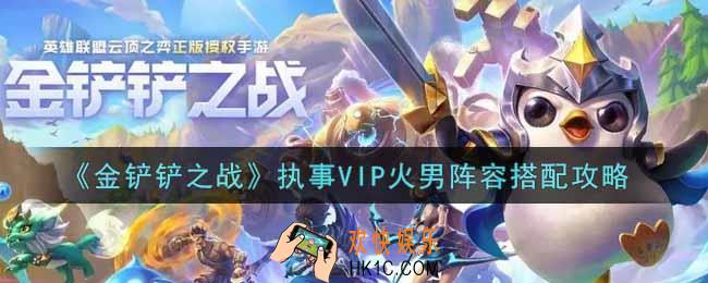 金铲铲之战执事VIP火男阵容怎么搭配_执事VIP火男阵容搭配攻略