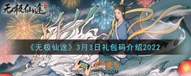 无极仙途3月3日礼包兑换码是什么2022_3月3日礼包码领取