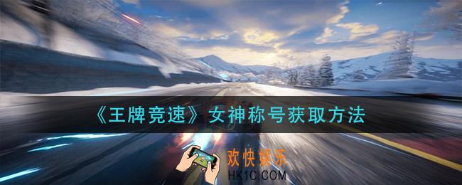 王牌竞速女神称号怎么获得_女神称号获取方法