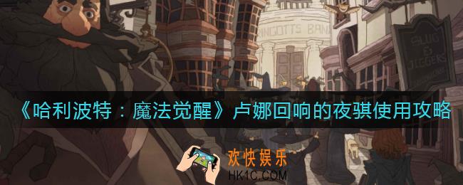 哈利波特魔法觉醒卢娜回响的夜骐怎么用_卢娜回响的夜骐使用攻略