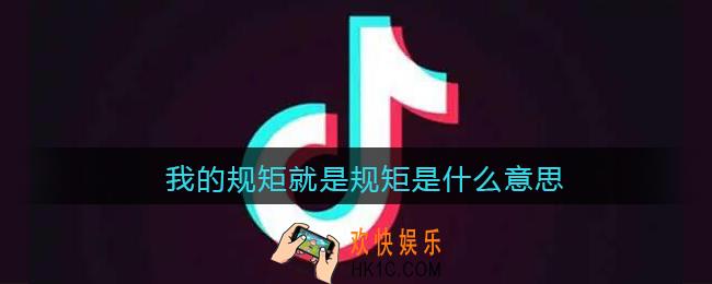 我的规矩就是规矩是什么意思_抖音我的规矩就是规矩是什么梗含义出处
