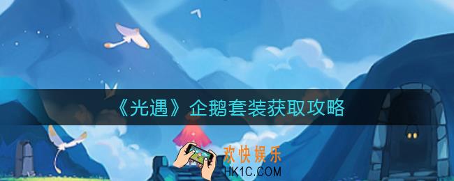光遇企鹅套装怎么获得_企鹅套装获取攻略